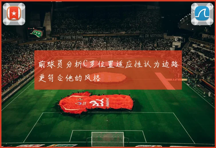 前球员分析C罗位置适应性认为边路更符合他的风格